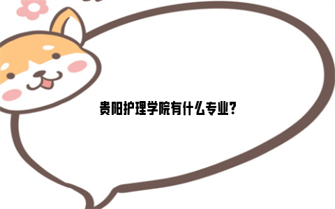 贵阳护理学院有什么专业？