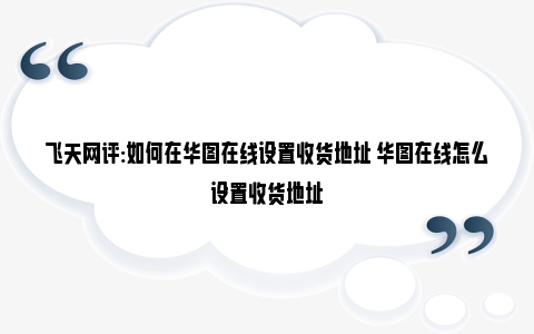 飞天网评:如何在华图在线设置收货地址 华图在线怎么设置收货地址