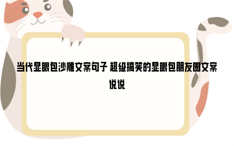 当代显眼包沙雕文案句子 超级搞笑的显眼包朋友圈文案说说