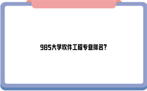 985大学软件工程专业排名？