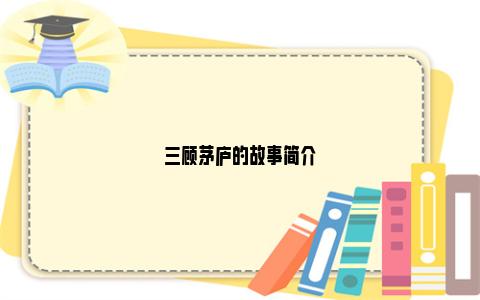 三顾茅庐的故事简介