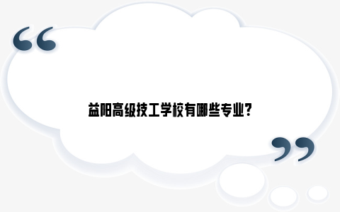 益阳高级技工学校有哪些专业？