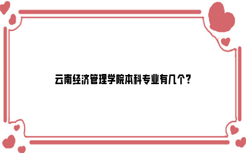 云南经济管理学院本科专业有几个？