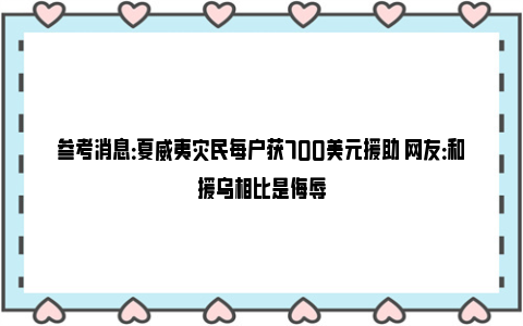 参考消息：夏威夷灾民每户获700美元援助 网友：和援乌相比是侮辱