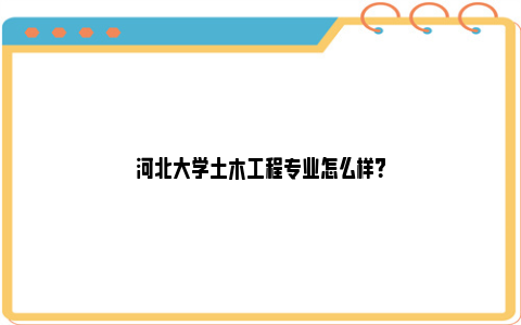 河北大学土木工程专业怎么样？