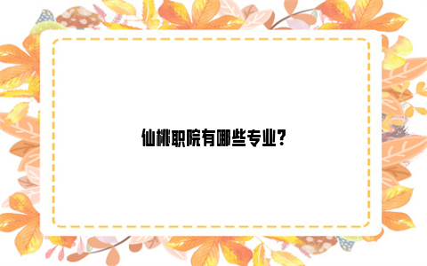 仙桃职院有哪些专业？