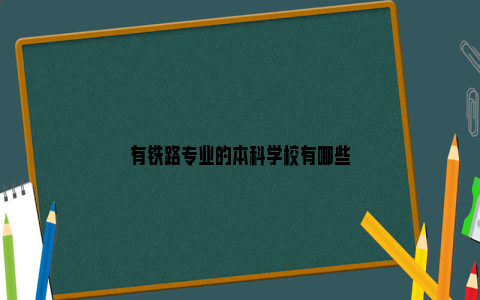 有铁路专业的本科学校有哪些