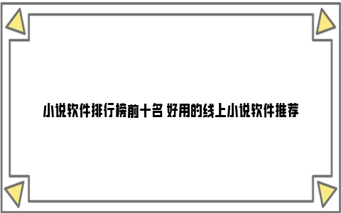 小说软件排行榜前十名 好用的线上小说软件推荐