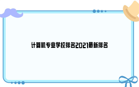 计算机专业学校排名2021最新排名