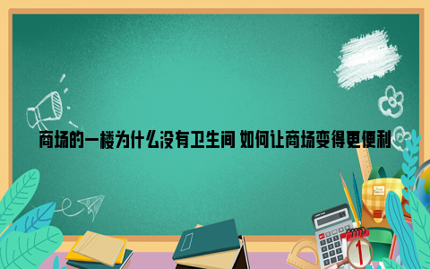 商场的一楼为什么没有卫生间 如何让商场变得更便利