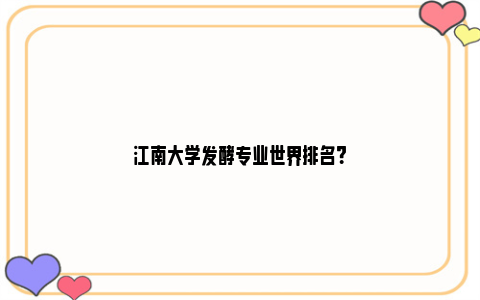 江南大学发酵专业世界排名？