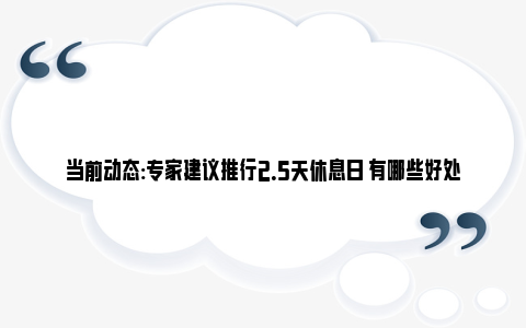 当前动态:专家建议推行2.5天休息日 有哪些好处