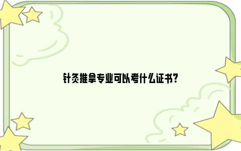 针灸推拿专业可以考什么证书？