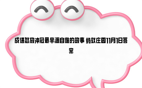 成语怒放冲冠最早源自谁的故事 蚂蚁庄园11月1日答案