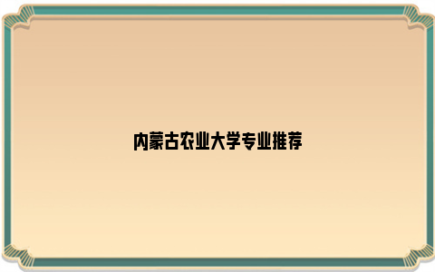 内蒙古农业大学专业推荐