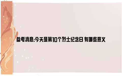 参考消息：今天是第10个烈士纪念日 有哪些意义