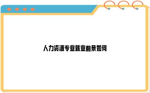 人力资源专业就业前景如何