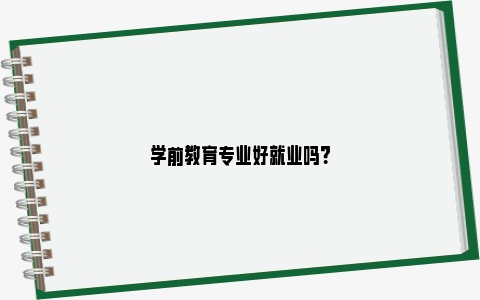 学前教育专业好就业吗？