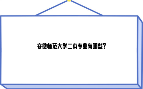 安徽师范大学二本专业有哪些？