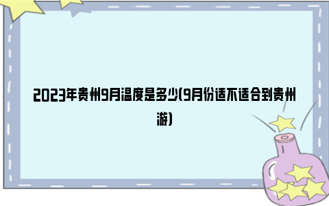 2023年贵州9月温度是多少（9月份适不适合到贵州游）