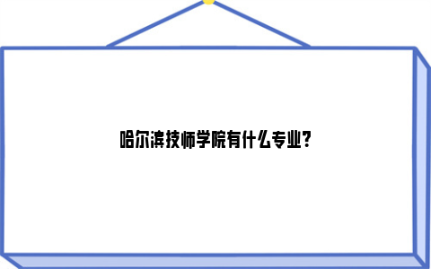 哈尔滨技师学院有什么专业？