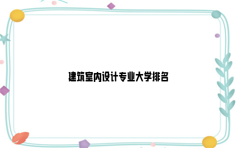 建筑室内设计专业大学排名