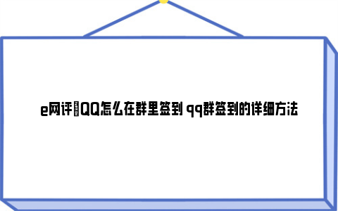 e网评|QQ怎么在群里签到 qq群签到的详细方法