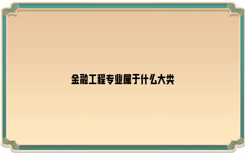 金融工程专业属于什么大类