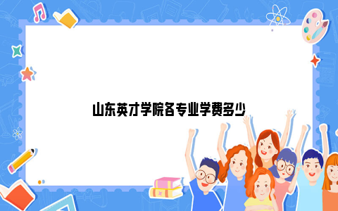 山东英才学院各专业学费多少