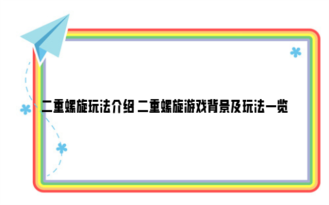 二重螺旋玩法介绍 二重螺旋游戏背景及玩法一览