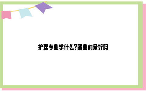 护理专业学什么?就业前景好吗