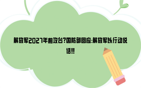 解放军2027年前攻台?国防部回应:解放军以行动说话！！