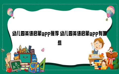 幼儿园英语启蒙app推荐 幼儿园英语启蒙app有哪些