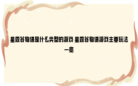 星露谷物语是什么类型的游戏 星露谷物语游戏主要玩法一览