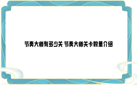 节奏大师有多少关 节奏大师关卡数量介绍