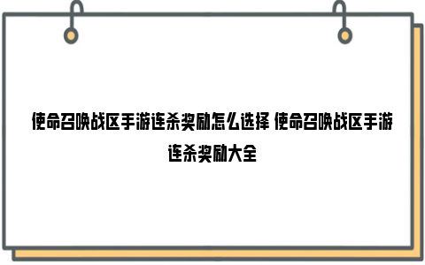 使命召唤战区手游连杀奖励怎么选择 使命召唤战区手游连杀奖励大全