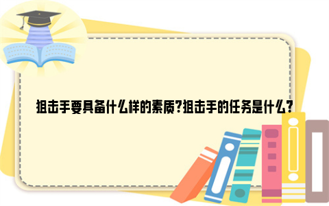 狙击手要具备什么样的素质?狙击手的任务是什么?