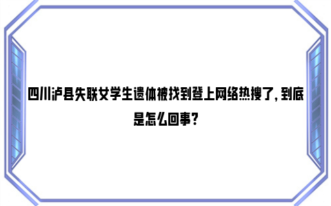 四川泸县失联女学生遗体被找到登上网络热搜了, 到底是怎么回事?