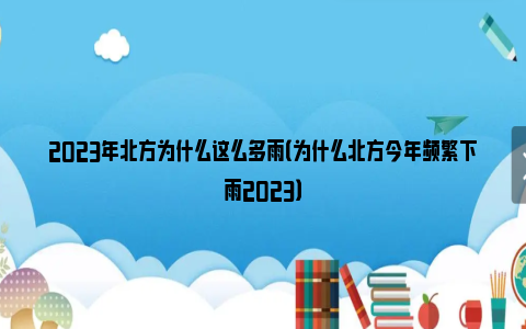 2023年北方为什么这么多雨（为什么北方今年频繁下雨2023）