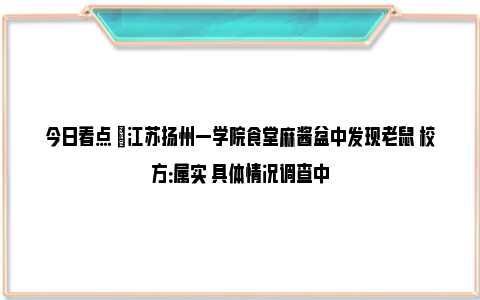 今日看点 |江苏扬州一学院食堂麻酱盆中发现老鼠 校方：属实 具体情况调查中