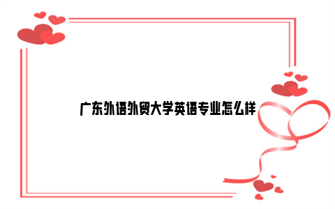 广东外语外贸大学英语专业怎么样