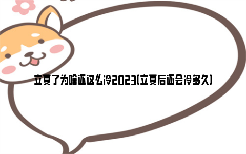 立夏了为啥还这么冷2023（立夏后还会冷多久）