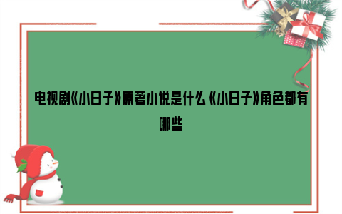 电视剧《小日子》原著小说是什么 《小日子》角色都有哪些