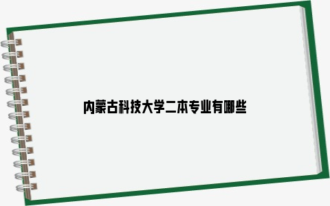 内蒙古科技大学二本专业有哪些