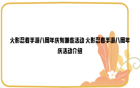 火影忍者手游八周年庆有哪些活动 火影忍者手游八周年庆活动介绍