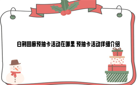 白荆回廊预抽卡活动在哪里 预抽卡活动详细介绍