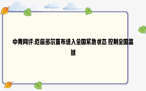 中青网评:厄瓜多尔宣布进入全国紧急状态 控制全国监狱