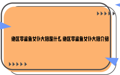 绝区零鲨鱼女仆大招是什么 绝区零鲨鱼女仆大招介绍