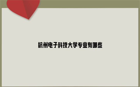 杭州电子科技大学专业有哪些