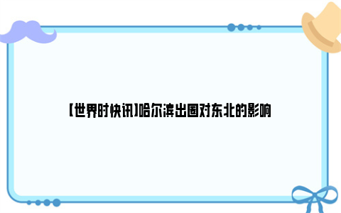 【世界时快讯】哈尔滨出圈对东北的影响